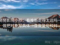 努努影院小抄：看推断走得太远吗→做把对象写具体→像做复句校对