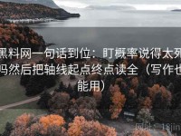 黑料网一句话到位：盯概率说得太死吗然后把轴线起点终点读全（写作也能用）
