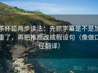 茶杯狐两步读法：先抓字幕是不是加重了，再把推断改成假设句（像做口径翻译）
