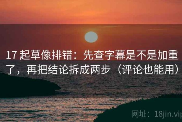 17 起草像排错：先查字幕是不是加重了，再把结论拆成两步（评论也能用）