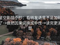 星空影院小抄：看转发语是不是加码了→做把因果词换成中性→读完更清楚