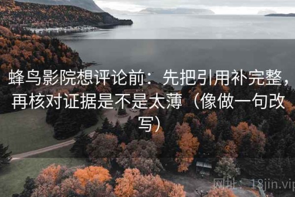 蜂鸟影院想评论前：先把引用补完整，再核对证据是不是太薄（像做一句改写）