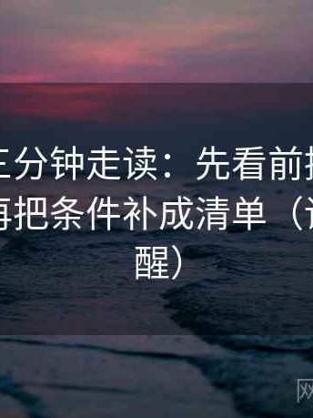 微密圈三分钟走读：先看前提有没有补齐，再把条件补成清单（读完更清醒）