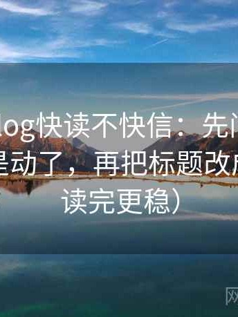 tx糖心vlog快读不快信：先问轴线起点是不是动了，再把标题改成问句（读完更稳）