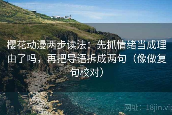 樱花动漫两步读法：先抓情绪当成理由了吗，再把导语拆成两句（像做复句校对）