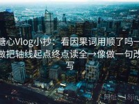 糖心Vlog小抄：看因果词用顺了吗→做把轴线起点终点读全→像做一句改写