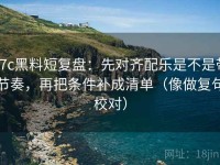 17c黑料短复盘：先对齐配乐是不是带节奏，再把条件补成清单（像做复句校对）