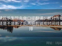 读欧乐影院先做口径翻译：核对传播链是不是断了后再把剪辑按时间线重排
