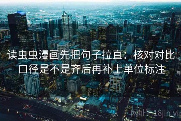 读虫虫漫画先把句子拉直：核对对比口径是不是齐后再补上单位标注