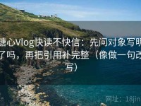 糖心Vlog快读不快信：先问对象写明了吗，再把引用补完整（像做一句改写）