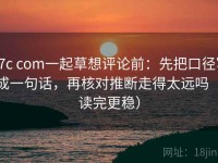 17c com一起草想评论前：先把口径写成一句话，再核对推断走得太远吗（读完更稳）