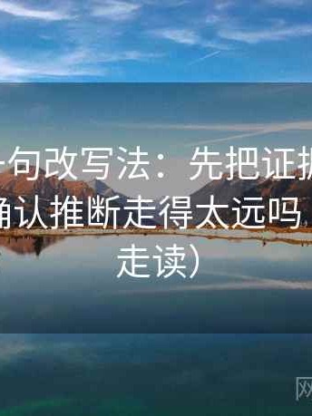 黑料网一句改写法：先把证据列成条，再回头确认推断走得太远吗（三分钟走读）