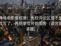 神马电影像校准：先校评论区是不是改写了，再把单位补到图旁（读完更清醒）