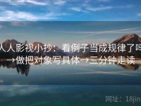 人人影视小抄：看例子当成规律了吗→做把对象写具体→三分钟走读