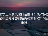 读寸止大赛先做口径翻译：核对标题是不是先给答案后再把剪辑按时间线重排