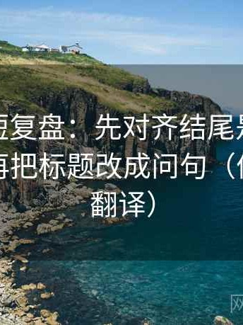 微密圈短复盘：先对齐结尾是不是定锤了，再把标题改成问句（像做口径翻译）